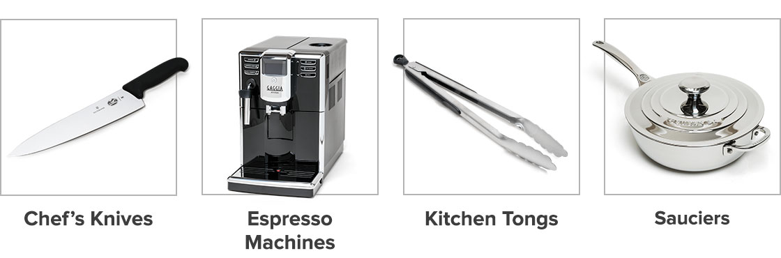 Chef's Knives. Espresso Machines. Kitchen Tongs. Sauciers.